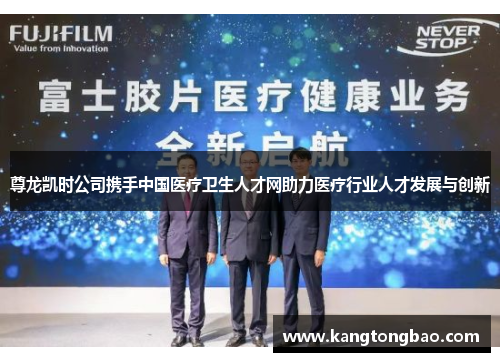 尊龙凯时公司携手中国医疗卫生人才网助力医疗行业人才发展与创新