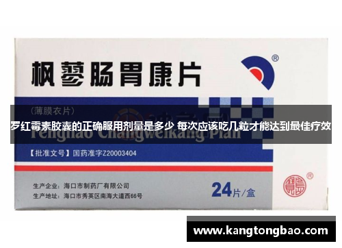 罗红霉素胶囊的正确服用剂量是多少 每次应该吃几粒才能达到最佳疗效